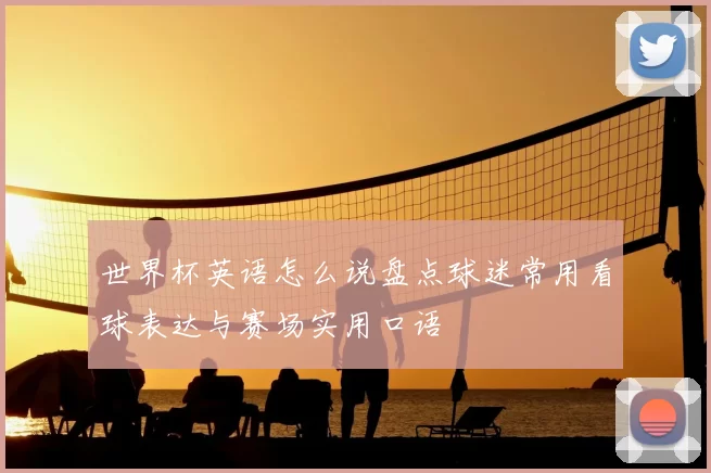 世界杯英语怎么说盘点球迷常用看球表达与赛场实用口语