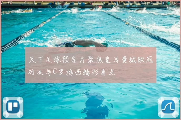 天下足球预告片聚焦皇马曼城欧冠对决与C罗梅西精彩看点