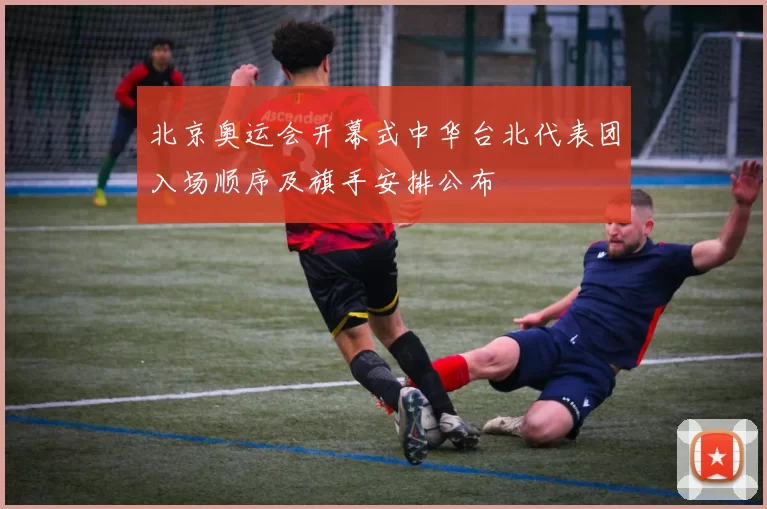 北京奥运会开幕式中华台北代表团入场顺序及旗手安排公布