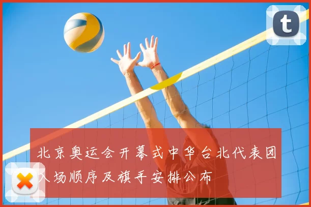 北京奥运会开幕式中华台北代表团入场顺序及旗手安排公布